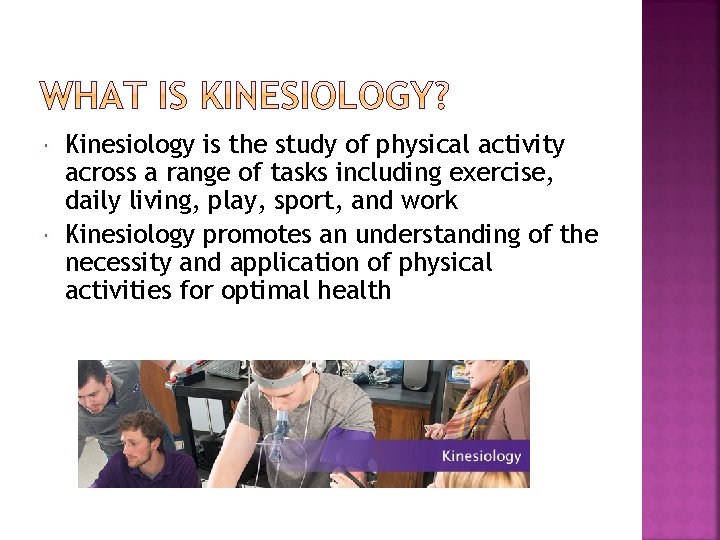  Kinesiology is the study of physical activity across a range of tasks including