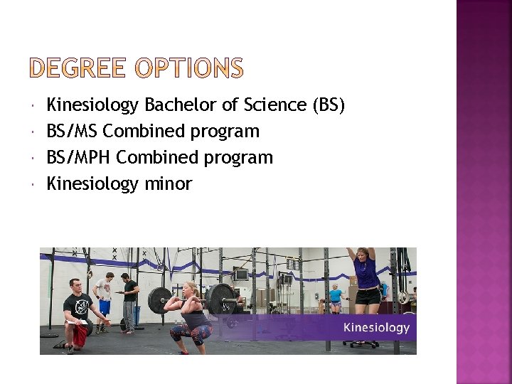  Kinesiology Bachelor of Science (BS) BS/MS Combined program BS/MPH Combined program Kinesiology minor