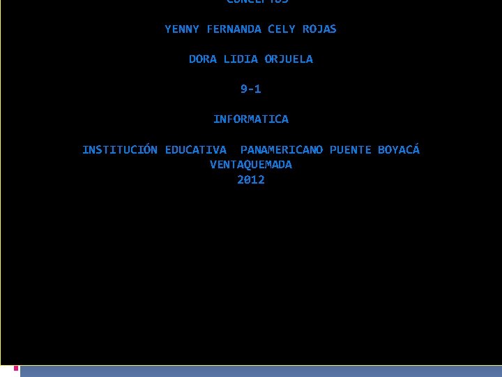 CONCEPTOS YENNY FERNANDA CELY ROJAS DORA LIDIA ORJUELA 9 -1 INFORMATICA INSTITUCIÓN EDUCATIVA PANAMERICANO