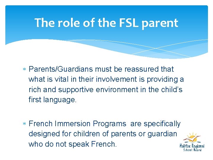 The role of the FSL parent Parents/Guardians must be reassured that what is vital The role of the FSL parent Parents/Guardians must be reassured that what is vital