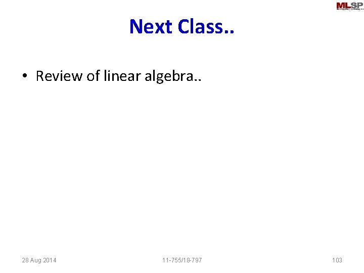 Next Class. . • Review of linear algebra. . 28 Aug 2014 11 -755/18