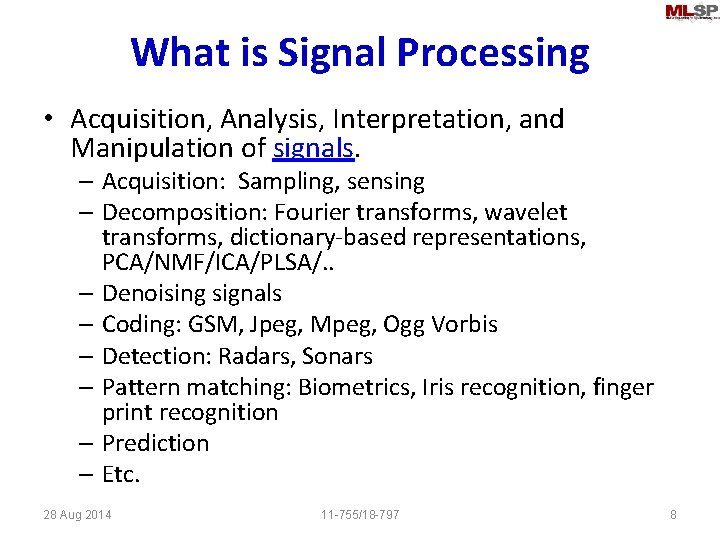 What is Signal Processing • Acquisition, Analysis, Interpretation, and Manipulation of signals. – Acquisition: