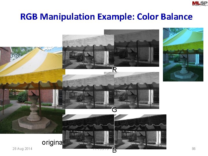 RGB Manipulation Example: Color Balance R G original 28 Aug 2014 B 11 -755/18