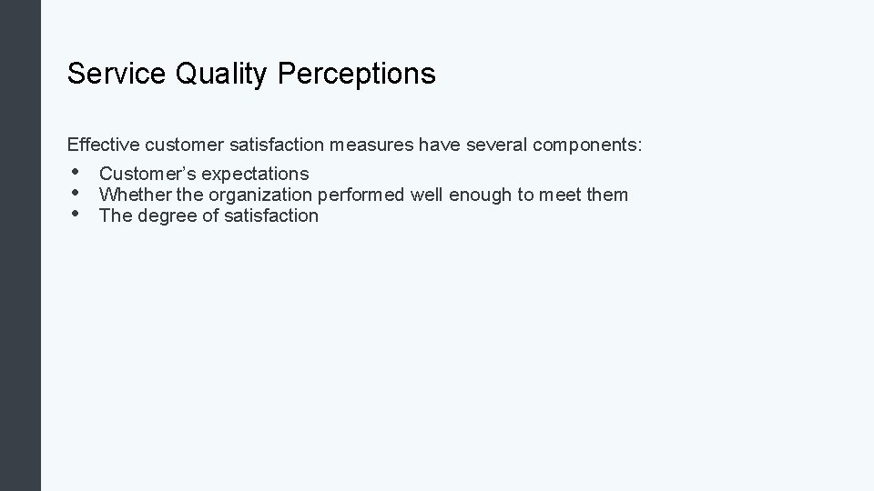 Service Quality Perceptions Effective customer satisfaction measures have several components: • • • Customer’s