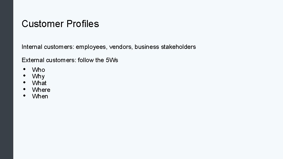 Customer Profiles Internal customers: employees, vendors, business stakeholders External customers: follow the 5 Ws