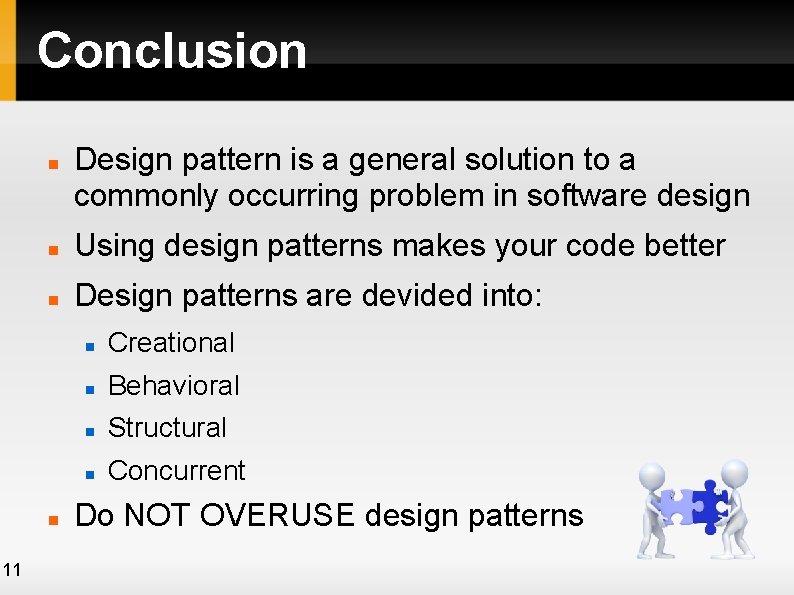 Conclusion Using design patterns makes your code better Design patterns are devided into: 11 Conclusion Using design patterns makes your code better Design patterns are devided into: 11