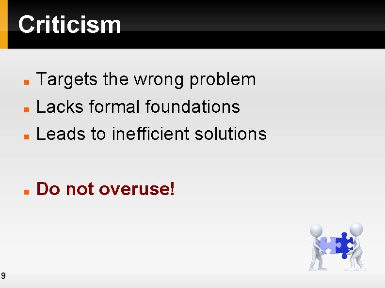 Criticism Targets the wrong problem Lacks formal foundations Leads to inefficient solutions Do not Criticism Targets the wrong problem Lacks formal foundations Leads to inefficient solutions Do not