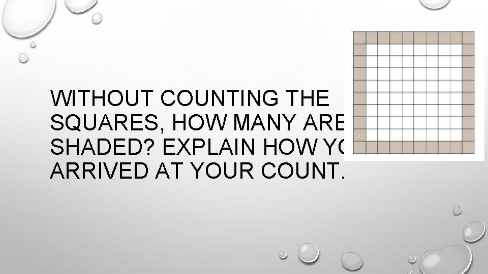 WITHOUT COUNTING THE SQUARES, HOW MANY ARE SHADED? EXPLAIN HOW YOU ARRIVED AT YOUR