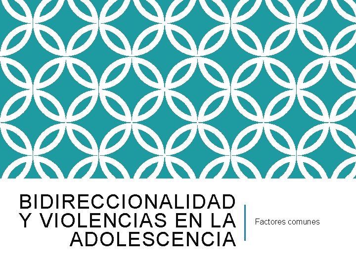 BIDIRECCIONALIDAD Y VIOLENCIAS EN LA ADOLESCENCIA Factores comunes 