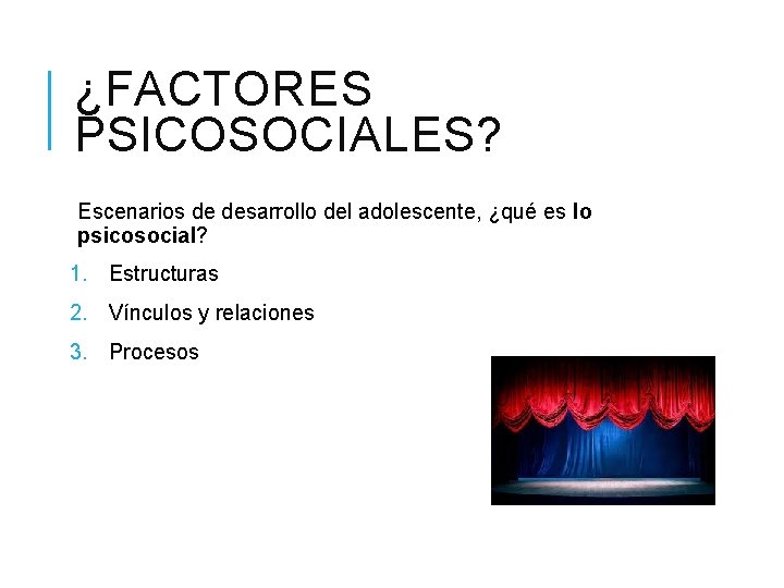 ¿FACTORES PSICOSOCIALES? Escenarios de desarrollo del adolescente, ¿qué es lo psicosocial? 1. Estructuras 2.