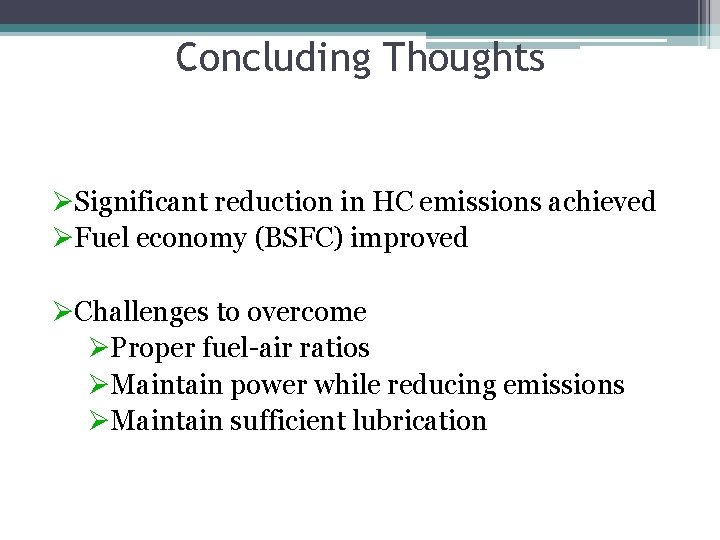 Concluding Thoughts ØSignificant reduction in HC emissions achieved ØFuel economy (BSFC) improved ØChallenges to