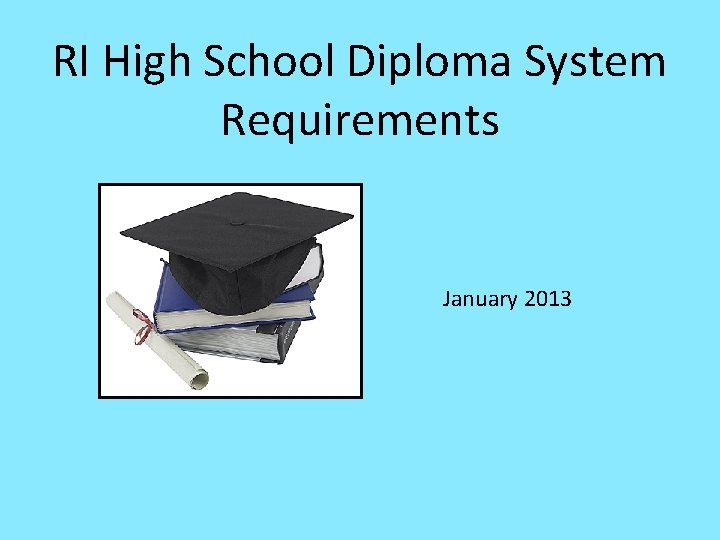 RI High School Diploma System Requirements January 2013 
