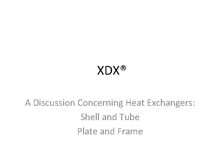 XDX® A Discussion Concerning Heat Exchangers: Shell and Tube Plate and Frame 