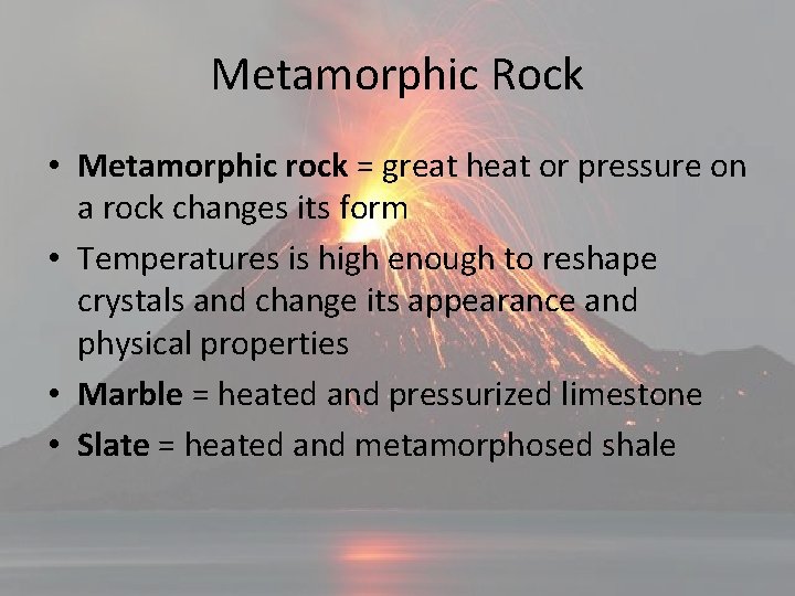 Metamorphic Rock • Metamorphic rock = great heat or pressure on a rock changes