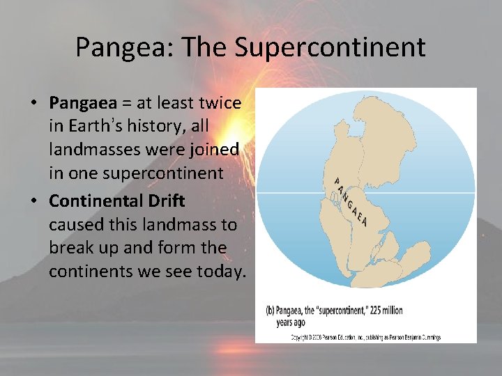 Pangea: The Supercontinent • Pangaea = at least twice in Earth’s history, all landmasses