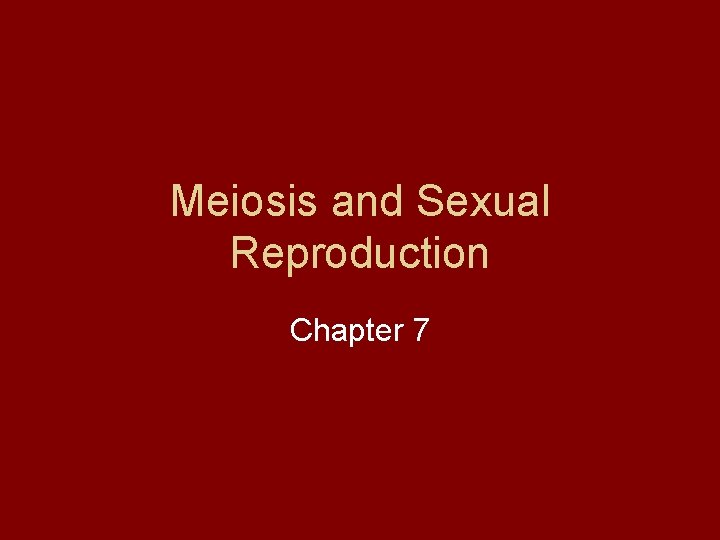 Meiosis and Sexual Reproduction Chapter 7 