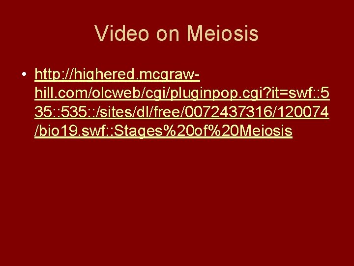 Video on Meiosis • http: //highered. mcgrawhill. com/olcweb/cgi/pluginpop. cgi? it=swf: : 5 35: :
