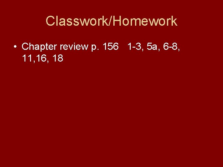 Classwork/Homework • Chapter review p. 156 1 -3, 5 a, 6 -8, 11, 16,