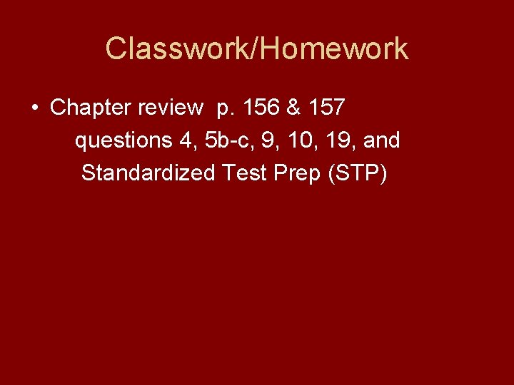 Classwork/Homework • Chapter review p. 156 & 157 questions 4, 5 b-c, 9, 10,