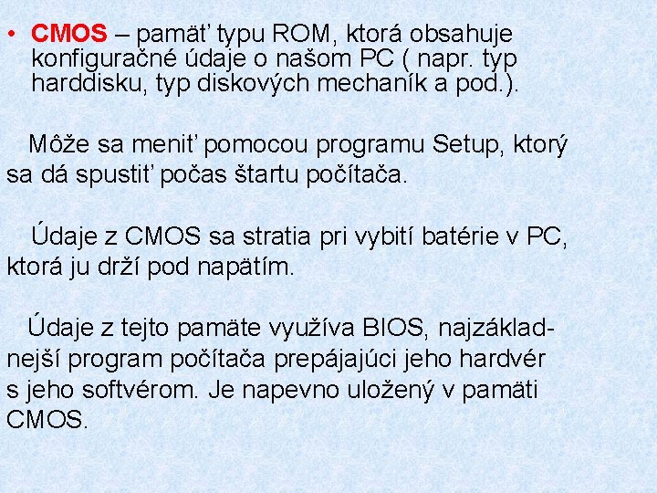  • CMOS – pamäť typu ROM, ktorá obsahuje konfiguračné údaje o našom PC