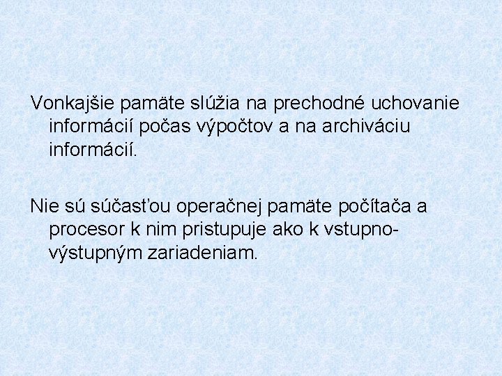 Vonkajšie pamäte slúžia na prechodné uchovanie informácií počas výpočtov a na archiváciu informácií. Nie