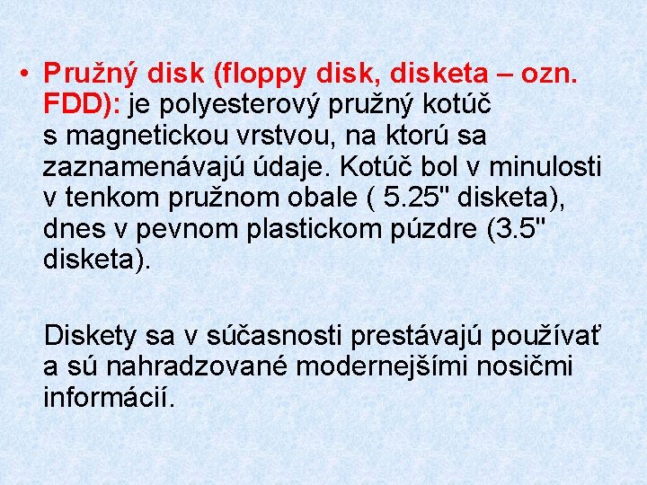  • Pružný disk (floppy disk, disketa – ozn. FDD): je polyesterový pružný kotúč