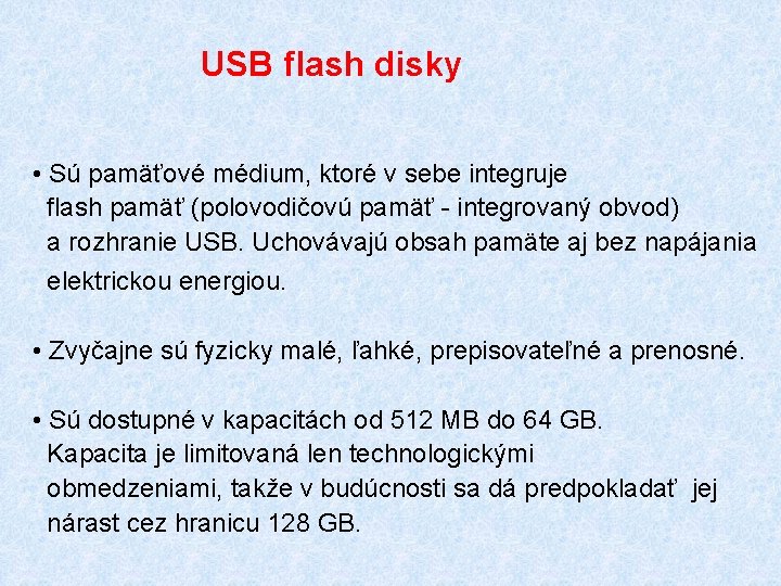 USB flash disky • Sú pamäťové médium, ktoré v sebe integruje flash pamäť (polovodičovú