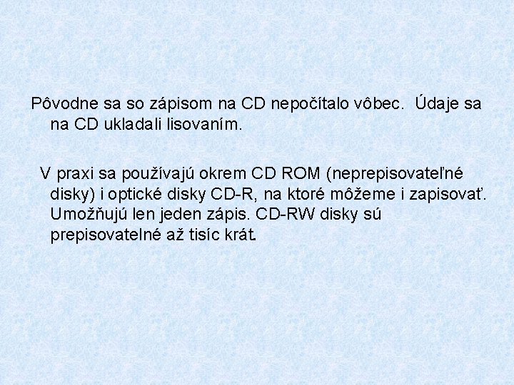 Pôvodne sa so zápisom na CD nepočítalo vôbec. Údaje sa na CD ukladali lisovaním.