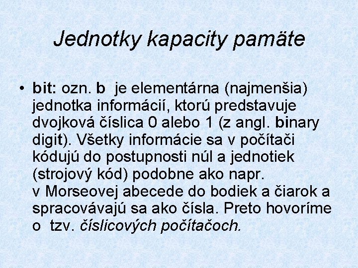 Jednotky kapacity pamäte • bit: ozn. b je elementárna (najmenšia) jednotka informácií, ktorú predstavuje