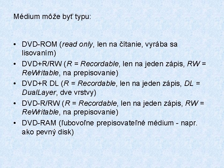 Médium môže byť typu: • DVD-ROM (read only, len na čítanie, vyrába sa lisovaním)