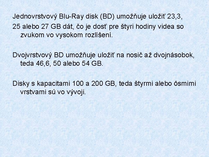 Jednovrstvový Blu-Ray disk (BD) umožňuje uložiť 23, 3, 25 alebo 27 GB dát, čo