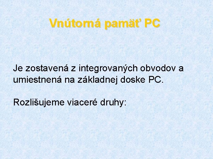 Vnútorná pamäť PC Je zostavená z integrovaných obvodov a umiestnená na základnej doske PC.