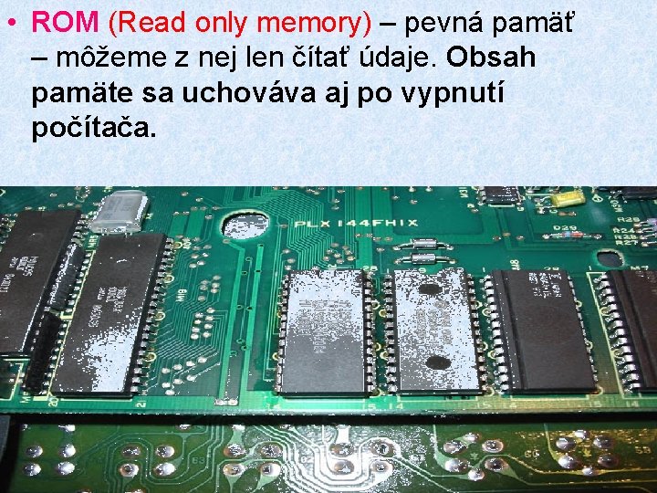  • ROM (Read only memory) – pevná pamäť – môžeme z nej len