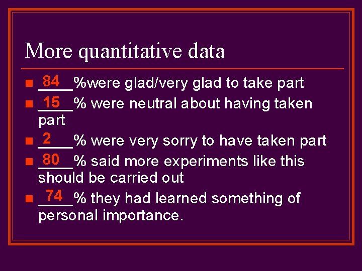 More quantitative data 84 ____%were glad/very glad to take part 15 n ____% were