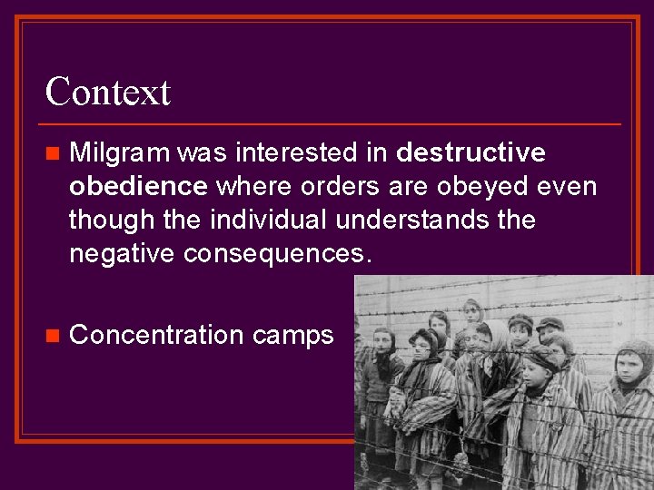 Context n Milgram was interested in destructive obedience where orders are obeyed even though
