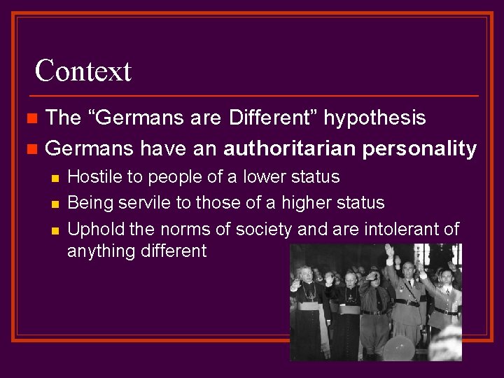 Context The “Germans are Different” hypothesis n Germans have an authoritarian personality n n