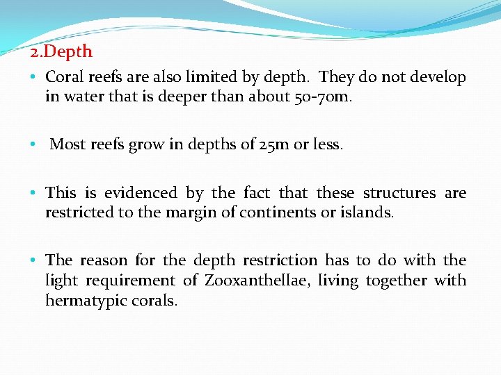 2. Depth • Coral reefs are also limited by depth. They do not develop