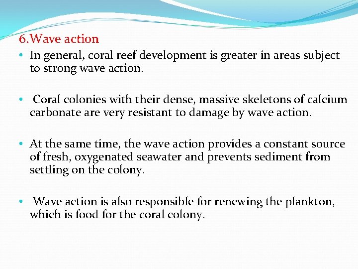 6. Wave action • In general, coral reef development is greater in areas subject