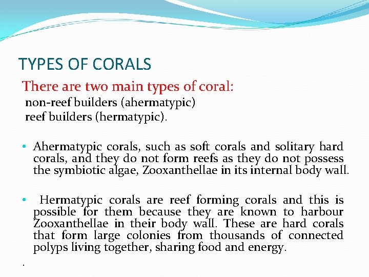 TYPES OF CORALS There are two main types of coral: non-reef builders (ahermatypic) reef