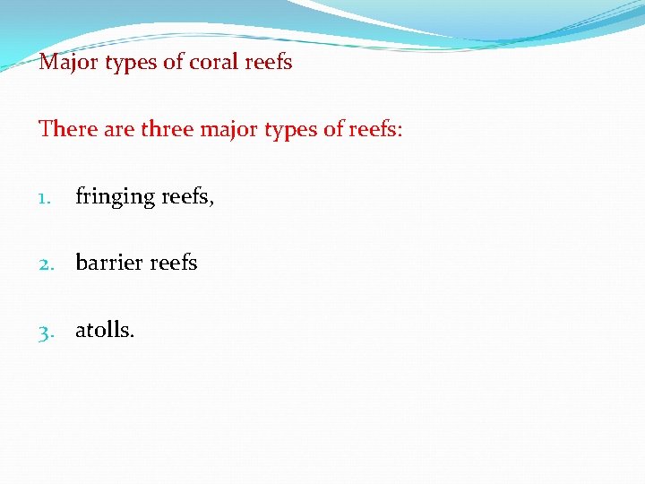 Major types of coral reefs There are three major types of reefs: 1. fringing