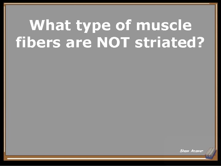 What type of muscle fibers are NOT striated? Show Answer 