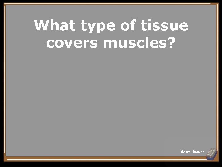 What type of tissue covers muscles? Show Answer 