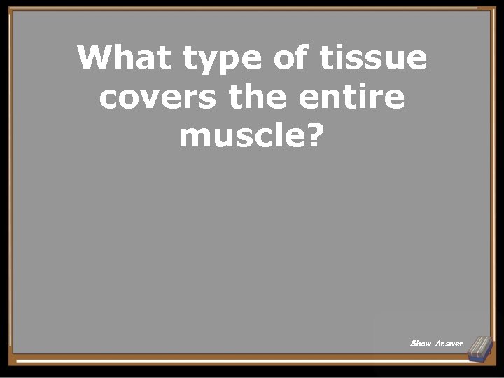 What type of tissue covers the entire muscle? Show Answer 