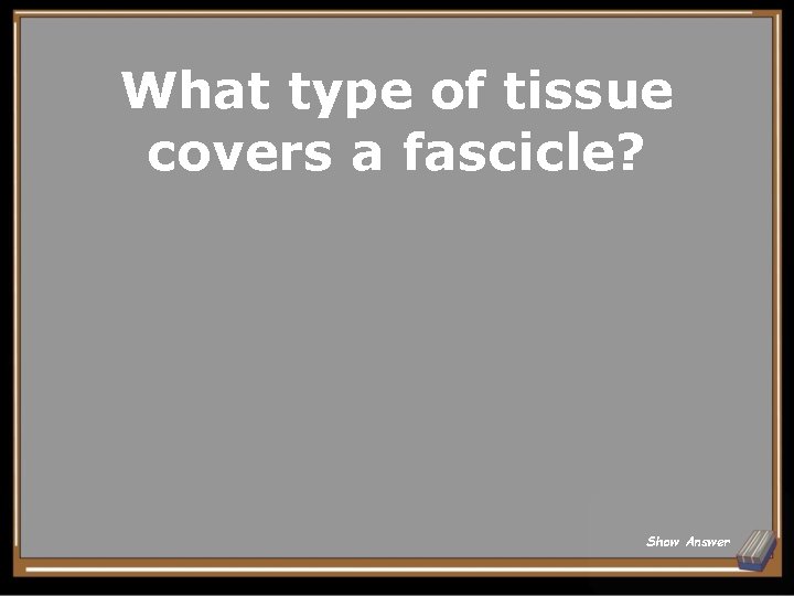 What type of tissue covers a fascicle? Show Answer 