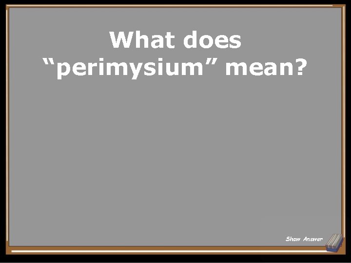 What does “perimysium” mean? Show Answer 