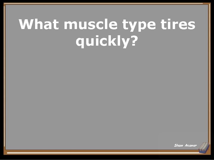 What muscle type tires quickly? Show Answer 