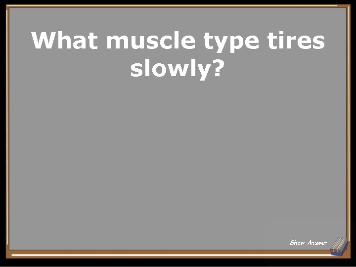 What muscle type tires slowly? Show Answer 