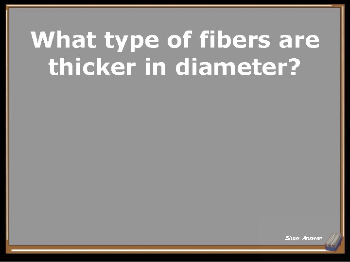 What type of fibers are thicker in diameter? Show Answer 