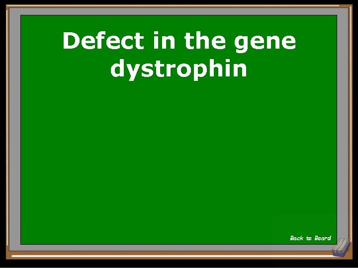 Defect in the gene dystrophin Back to Board 
