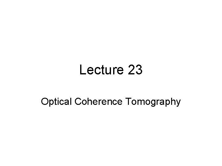 Lecture 23 Optical Coherence Tomography 